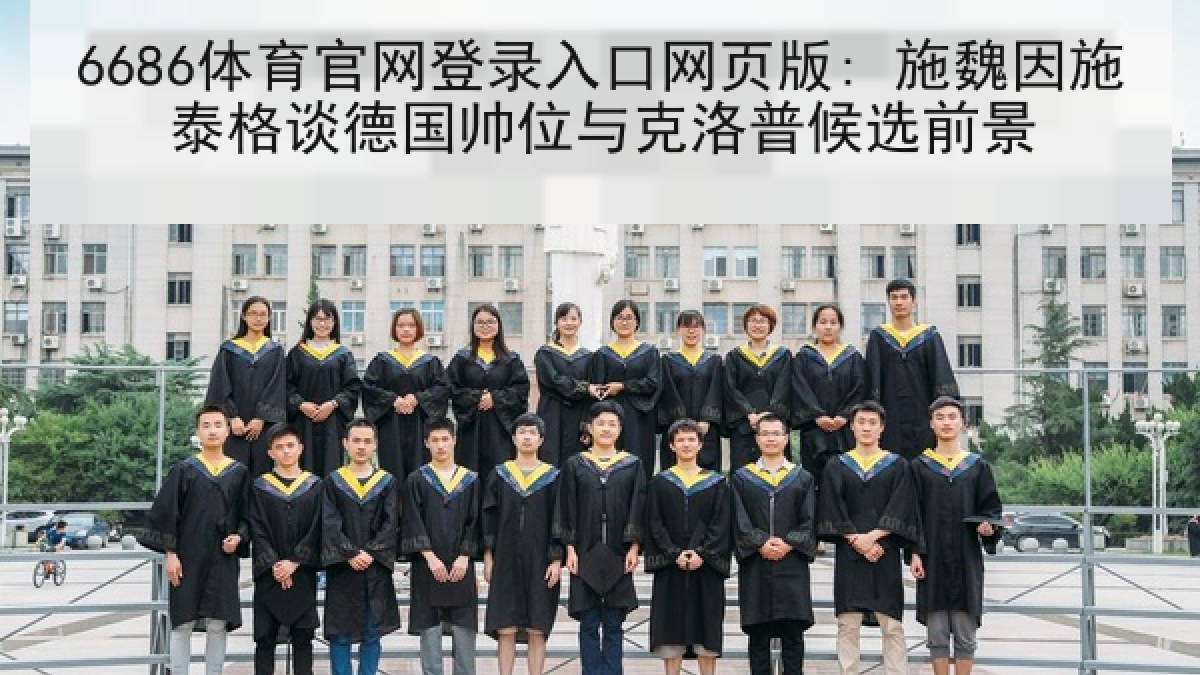 6686体育官网登录入口网页版: 施魏因施泰格谈德国帅位与克洛普候选前景